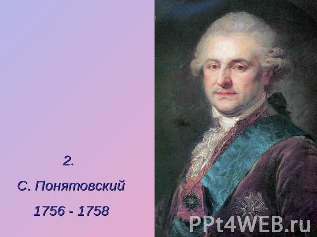 2. С. Понятовский1756 - 1758