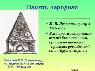 Память народная М. В. Ломоносов умер в 1765 году. Уже при жизни учёного велика б