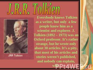 J.R.R. Tolkien Everybody knows Tolkien as a writer, but only a few people know h