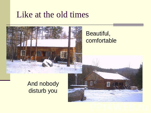 Like at the old times Beautiful, comfortable And nobody disturb you