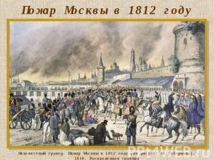 Пожар Москвы в 1812 году Неизвестный гравер. Пожар Москвы в 1812 году (по рисунк