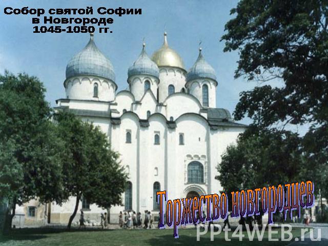 Собор святой Софии в Новгороде 1045-1050 гг. Торжество новгородцев