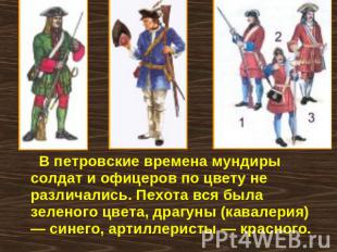 В петровские времена мундиры солдат и офицеров по цвету не различались. Пехота в