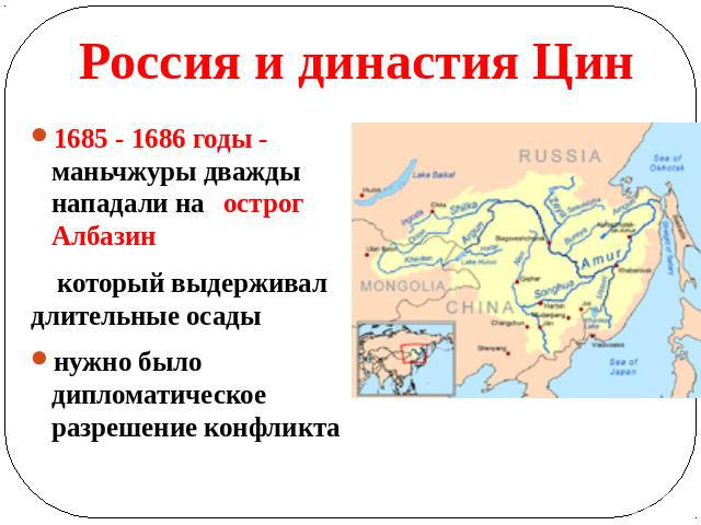 Россия и династия Цин 1685 - 1686 годы - маньчжуры дважды нападали на острог Албазин который выдерживал длительные осадынужно было дипломатическое разрешение конфликта