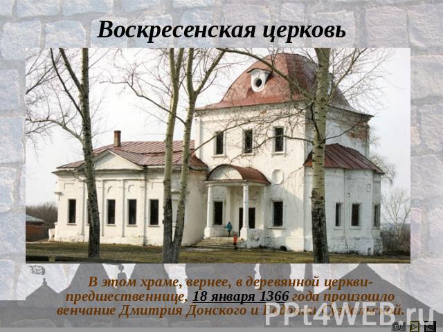 Воскресенская церковь В этом храме, вернее, в деревянной церкви-предшественнице, 18 января 1366 года произошло венчание Дмитрия Донского и Евдокии Суздальской.