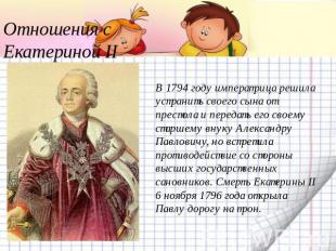 Отношения с Екатериной II В 1794 году императрица решила устранить своего сына о