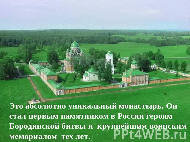 Это абсолютно уникальный монастырь. Он стал первым памятником в России героям Бородинской битвы и крупнейшим воинским мемориалом тех лет.