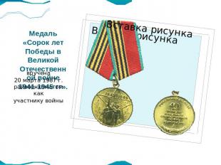 Медаль «Сорок лет Победы в Великой Отечественной войне 1941-1945 гг». вручена20