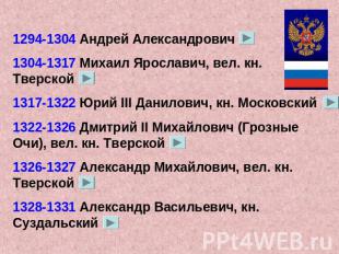 1294-1304 Андрей Александрович1304-1317 Михаил Ярославич, вел. кн. Тверской1317-