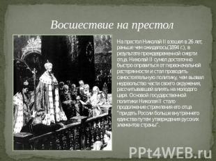 Восшествие на престол На престол Николай II взошел в 26 лет, раньше чем ожидалос