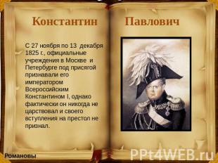 Константин Павлович С 27 ноября по 13 декабря 1825 г., официальные учреждения в