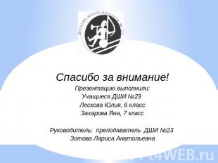 Спасибо за внимание!Презентацию выполнили:Учащиеся ДШИ №23 Лескова Юлия, 6 класс