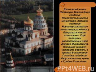 Делом всей жизни Патриарха Никона было создание Новоиерусалимского монастыря. За