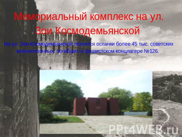 Мемориальный комплекс на ул. Зои Космодемьянской На ул. Зои Космодемьянской покоятся останки более 45 тыс. советских военнопленных, погибших в фашистском концлагере №126.