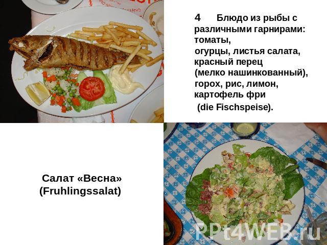 Салат «Весна» (Fruhlingssalat) 4 Блюдо из рыбы с различными гарнирами: томаты, огурцы, листья салата, красный перец (мелко нашинкованный),горох, рис, лимон, картофель фри (die Fischspeise).