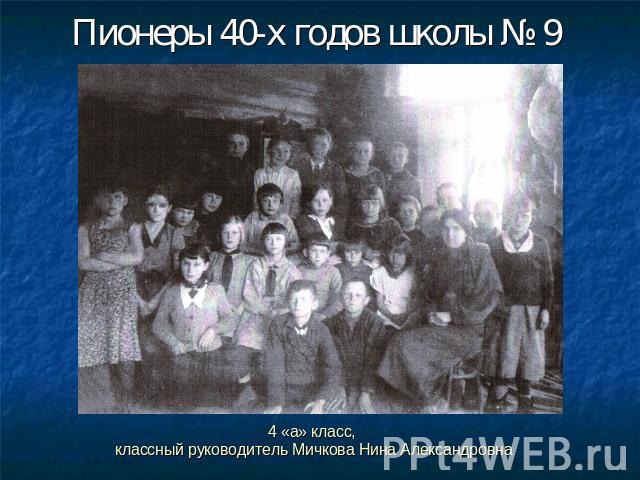 Пионеры 40-х годов школы № 9 4 «а» класс, классный руководитель Мичкова Нина Александровна