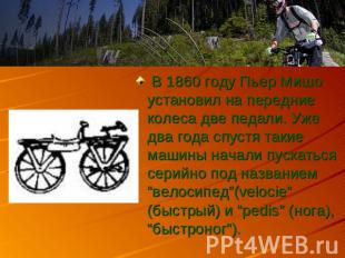 В 1860 году Пьер Мишо установил на передние колеса две педали. Уже два года спус