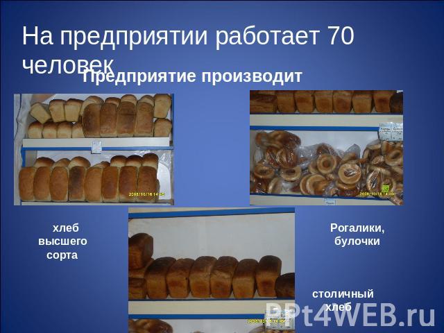 На предприятии работает 70 человек Предприятие производит хлеб высшего сорта Рогалики, булочки столичный хлеб