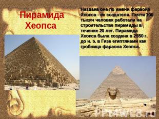 Пирамида Хеопса Названа она по имени фараона Хеопса - ее создателя. Почти 100 ты