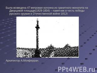 Была возведена 47 метровая колонна из гранитного монолита на Дворцовой площади(1