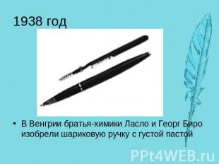 1938 год В Венгрии братья-химики Ласло и Георг Биро изобрели шариковую ручку с г