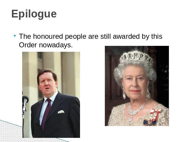 Epilogue The honoured people are still awarded by this Order nowadays.