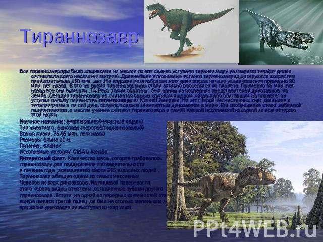 Тираннозавр Все тираннозавриды были хищниками но многие из них сильно уступали тираннозавру размерами тела(их длина составляла всего несколько метров) .Древнейшие ископаемые останки тираннозаврид датируются возрастом приблизительно 150 млн. лет .Но …