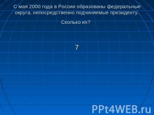 С мая 2000 года в России образованы федеральные округа, непосредственно подчиняе