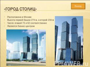 «Город столиц» Расположена в МосквеВысота первой башни 274 м, а второй 234 мЧисл