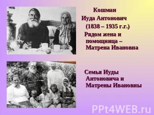 Кошман Иуда Антонович (1838 – 1935 г.г.) Рядом жена и помощница – Матрена Иванов