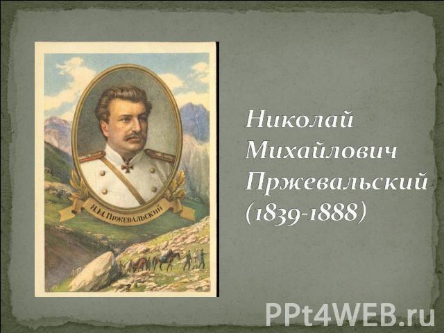 Николай Михайлович Пржевальский(1839-1888)