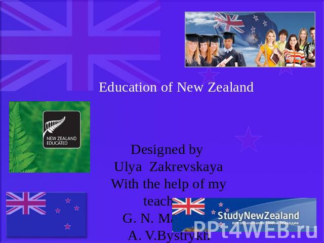 Education of New Zealand Designed by Ulya ZakrevskayaWith the help of my teachers G. N. Maltseva,A. V.Bystrykh