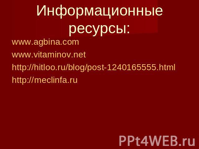 Информационные ресурсы: www.agbina.comwww.vitaminov.nethttp://hitloo.ru/blog/post-1240165555.htmlhttp://meclinfa.ru