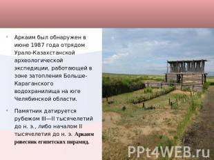 Аркаим был обнаружен в июне 1987 года отрядом Урало-Казахстанской археологическо