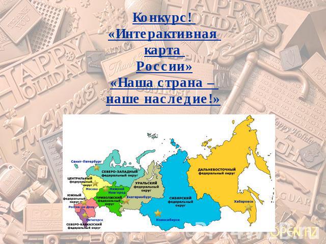 Конкурс! «Интерактивная карта России»«Наша страна – наше наследие!»