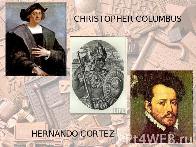 CHRISTOPHER COLUMBUS HERNANDO CORTEZ