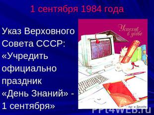 1 сентября 1984 годаУказ Верховного Совета СССР:«Учредить официально праздник«Де