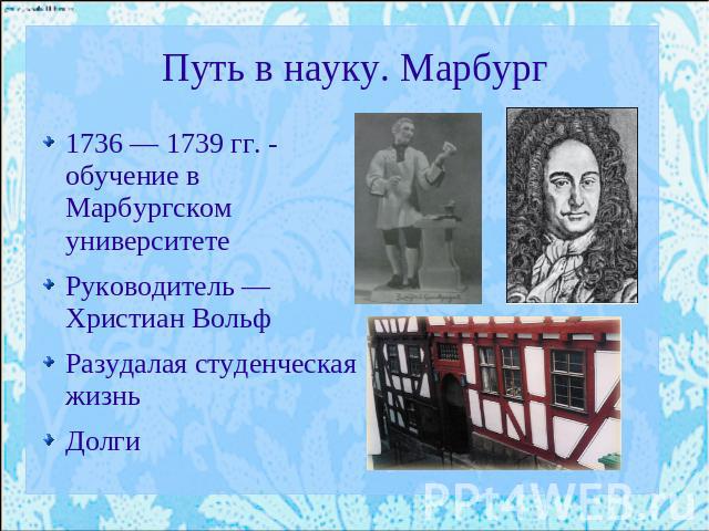 Путь в науку. Марбург 1736 — 1739 гг. - обучение в Марбургском университетеРуководитель — Христиан ВольфРазудалая студенческая жизньДолги