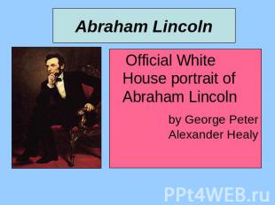 Abraham Lincoln Official White House portrait of Abraham Lincoln by George Peter