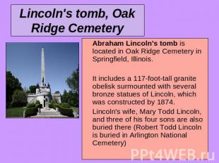 Lincoln's tomb, Oak Ridge Cemetery Abraham Lincoln's tomb is located in Oak Ridg
