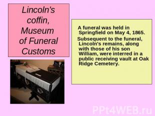 Lincoln's coffin, Museum of Funeral Customs A funeral was held in Springfield on