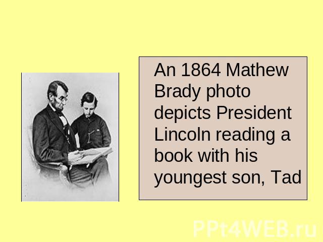 An 1864 Mathew Brady photo depicts President Lincoln reading a book with his youngest son, Tad