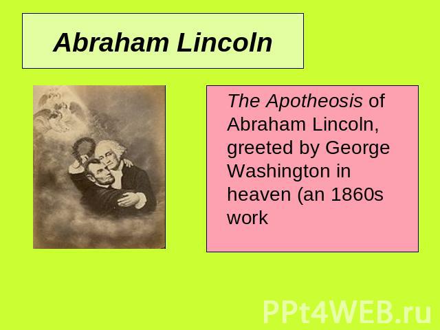 Abraham Lincoln The Apotheosis of Abraham Lincoln, greeted by George Washington in heaven (an 1860s work