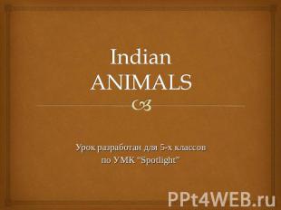 Indian animals Урок разработан для 5-х классовпо УМК “Spotlight”