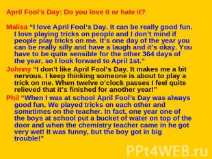 April Fool’s Day: Do you love it or hate it?Malisa “I love April Fool’s Day. It