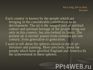 Art is long, life is short.Proverb Each country is known by the people which are