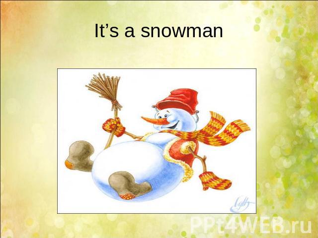 It’s a snowman