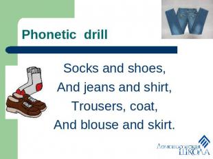 Phonetic drill Socks and shoes,And jeans and shirt,Trousers, coat,And blouse and
