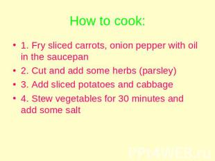 How to cook: 1. Fry sliced carrots, onion pepper with oil in the saucepan2. Cut