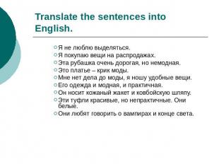 Translate the sentences into English. Я не люблю выделяться.Я покупаю вещи на ра